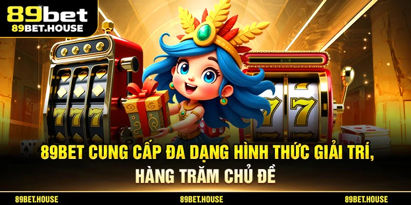 89BET cung cấp đa dạng hình thức giải trí, hàng trăm chủ đề
