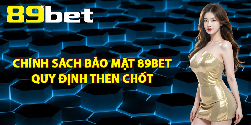 Theo dõi những chính sách bảo mật 89bet hiện nay